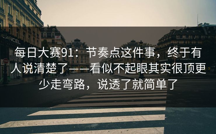 每日大赛91：节奏点这件事，终于有人说清楚了——看似不起眼其实很顶更少走弯路，说透了就简单了